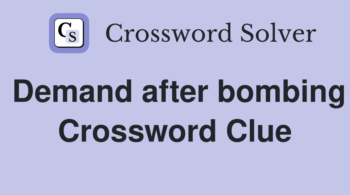 Demand after bombing Crossword Clue
