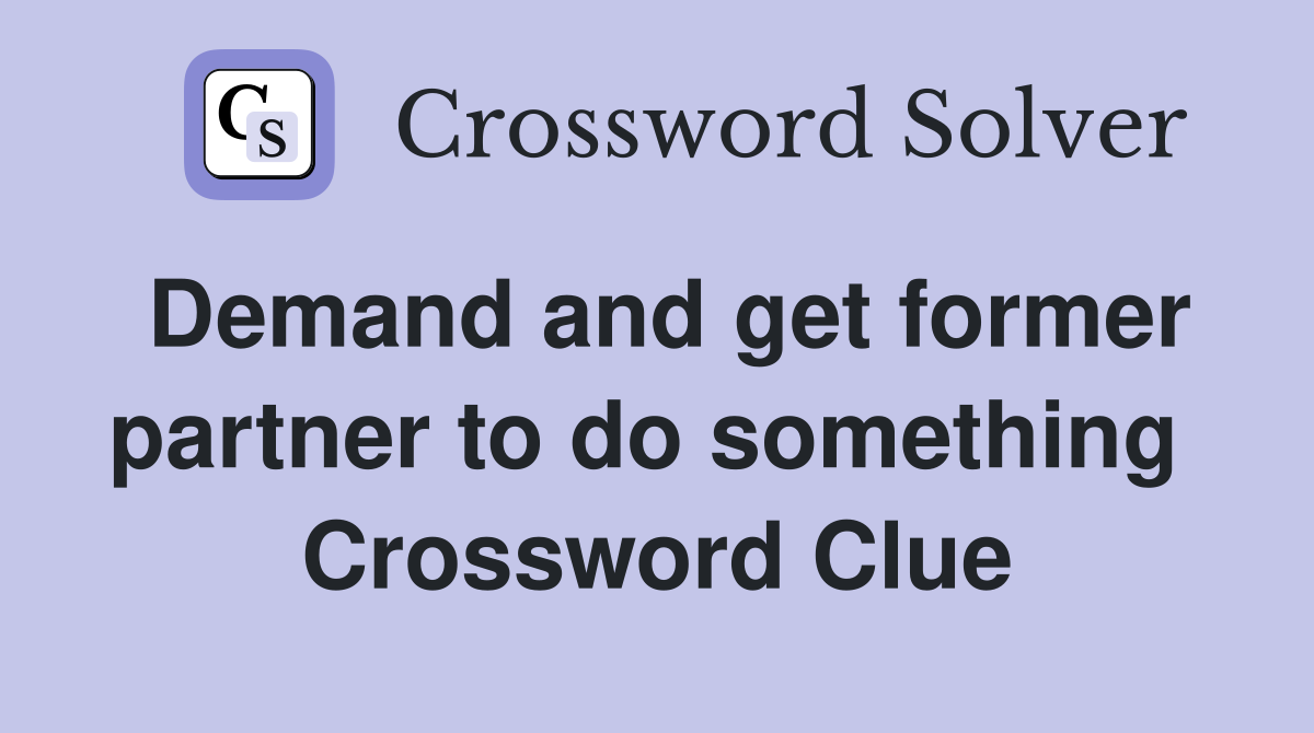 Demand and get former partner to do something  Crossword Clue