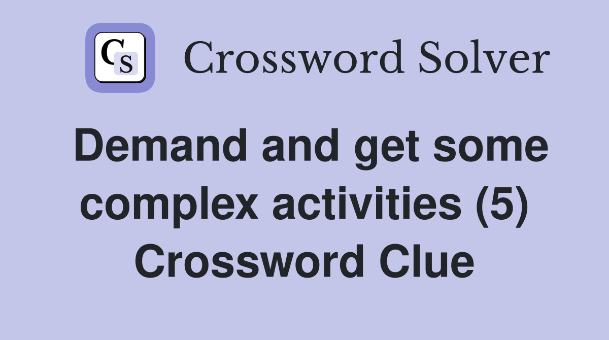 Demand and get some complex activities (5) Crossword Clue