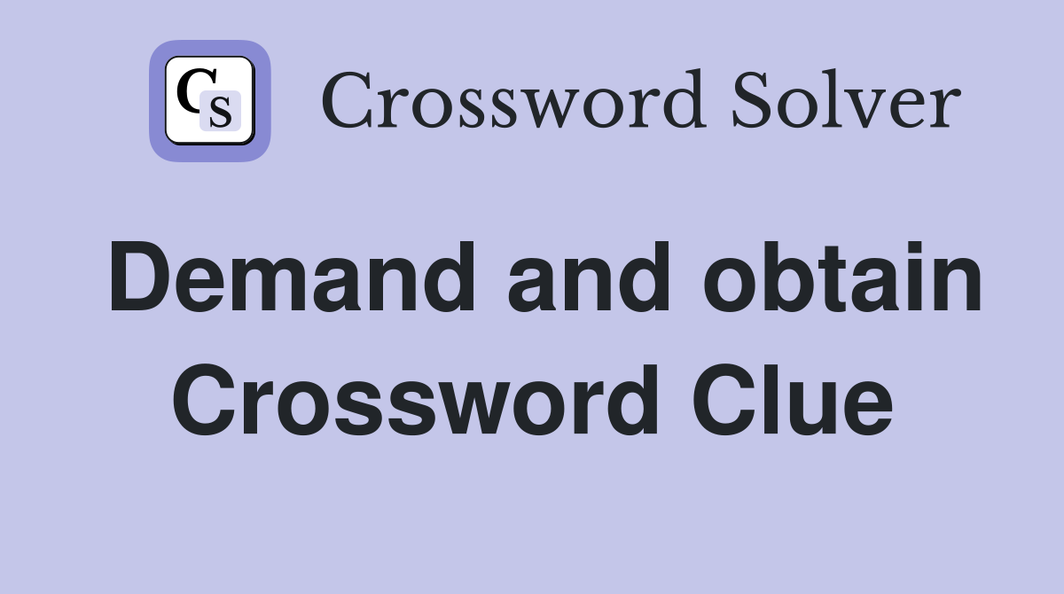 Demand and obtain Crossword Clue