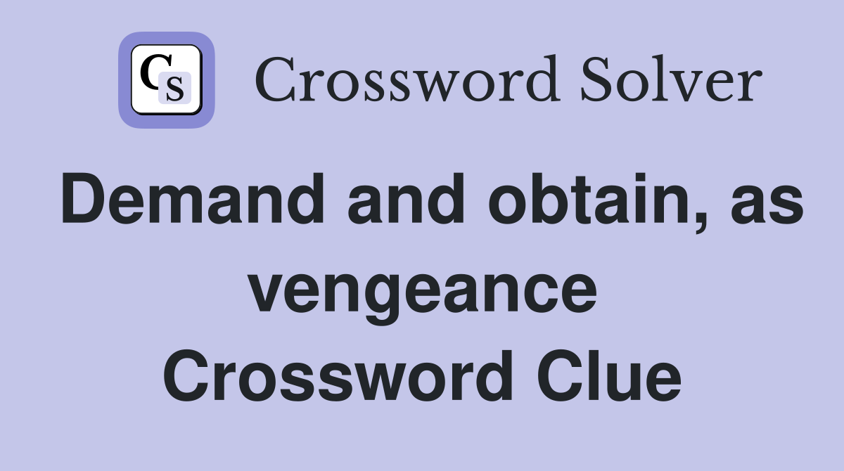 Demand and obtain, as vengeance Crossword Clue