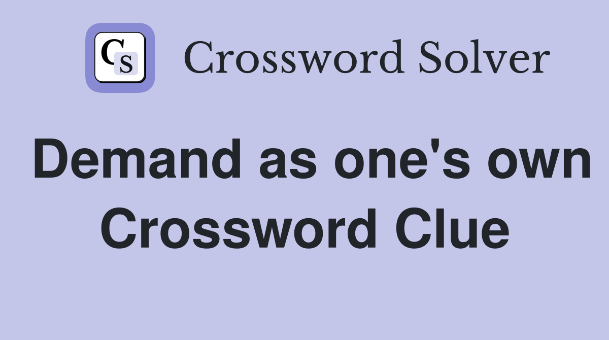 Demand as one's own Crossword Clue