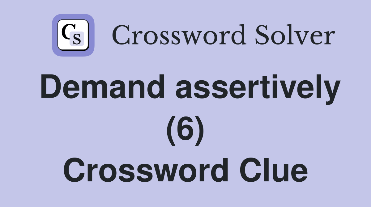 Demand assertively (6) Crossword Clue