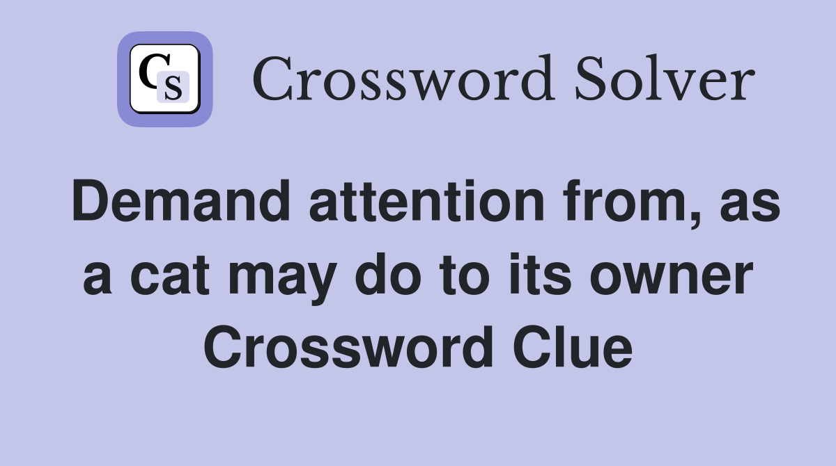 Demand attention from, as a cat may do to its owner Crossword Clue
