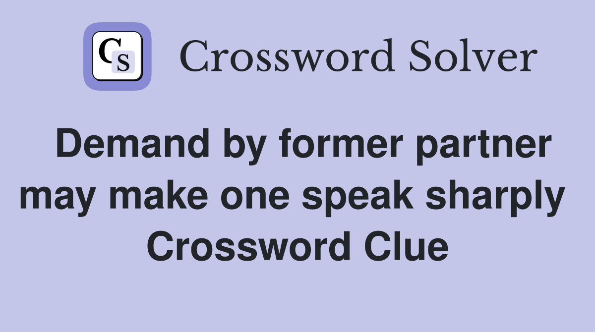 Demand by former partner may make one speak sharply  Crossword Clue
