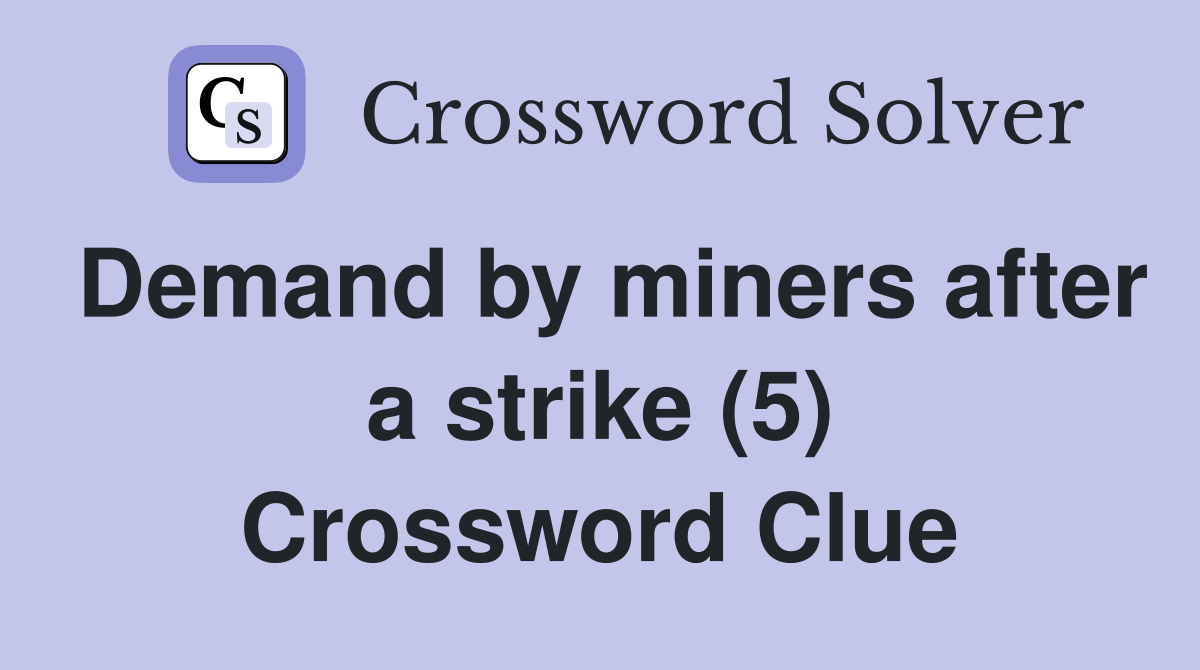 Demand by miners after a strike (5) Crossword Clue