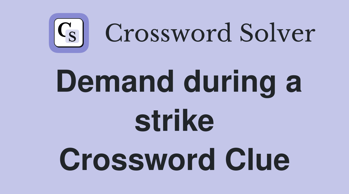 Demand during a strike Crossword Clue