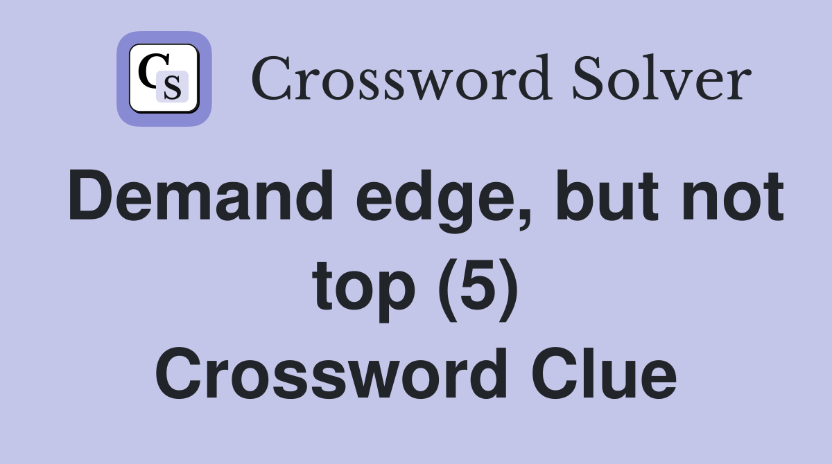 Demand edge, but not top (5) Crossword Clue
