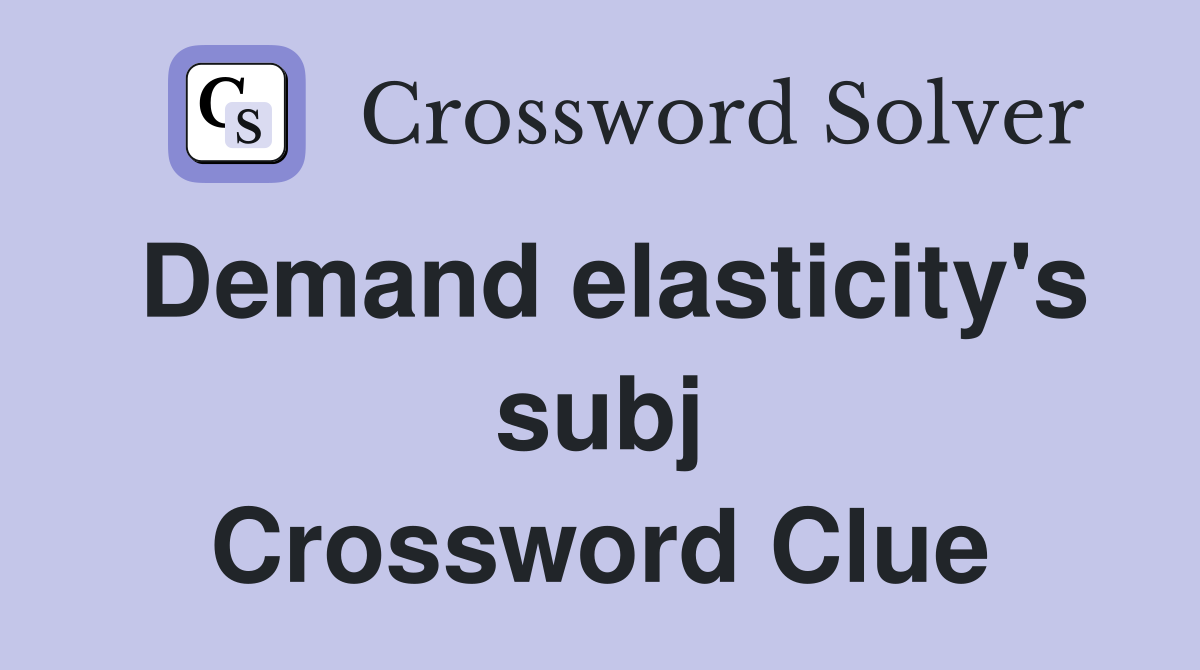 Demand elasticity's subj Crossword Clue