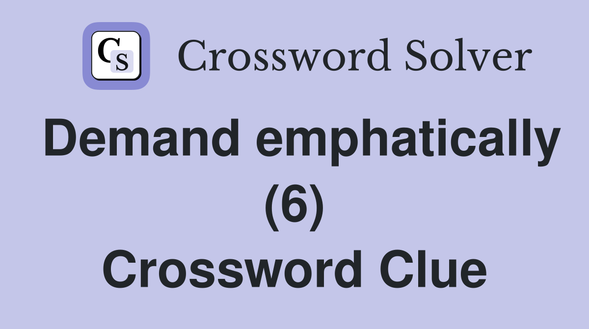 Demand emphatically (6) Crossword Clue