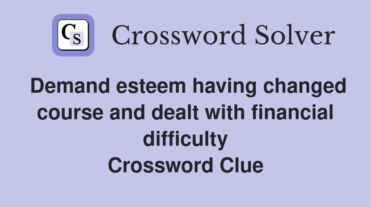 Demand esteem having changed course and dealt with financial difficulty Crossword Clue