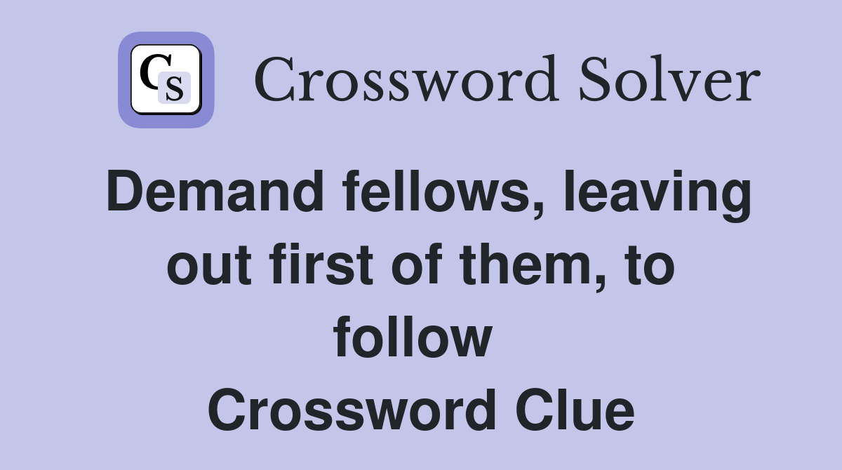 Demand fellows, leaving out first of them, to follow  Crossword Clue