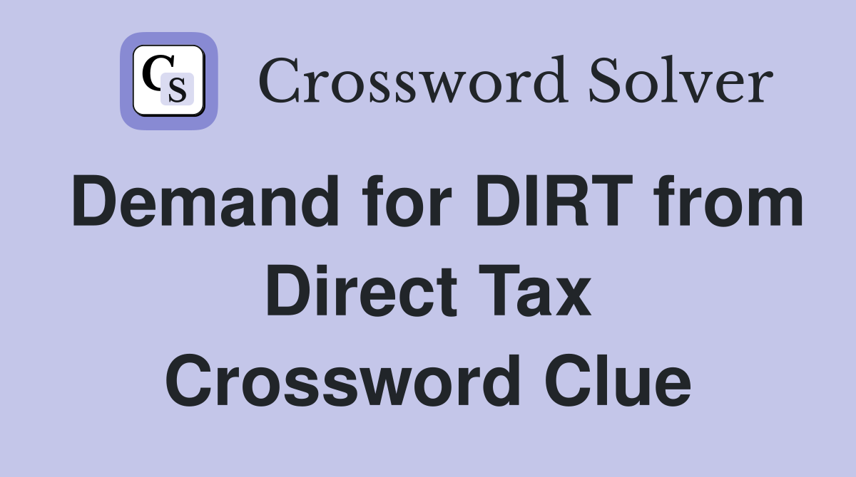 Demand for DIRT from Direct Tax Crossword Clue