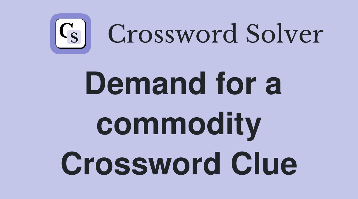 Demand for a commodity Crossword Clue