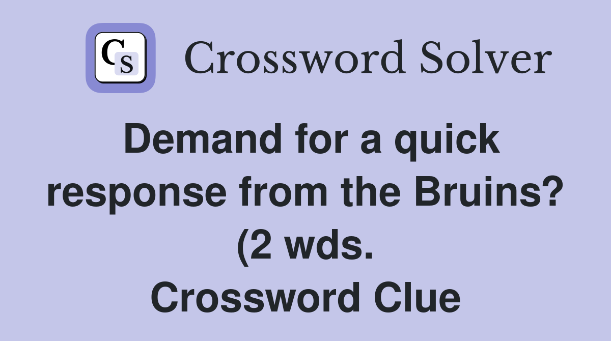 Demand for a quick response from the Bruins? (2 wds ) Crossword Clue Demand for a quick response from the Bruins? (2 wds ) Crossword Clue
