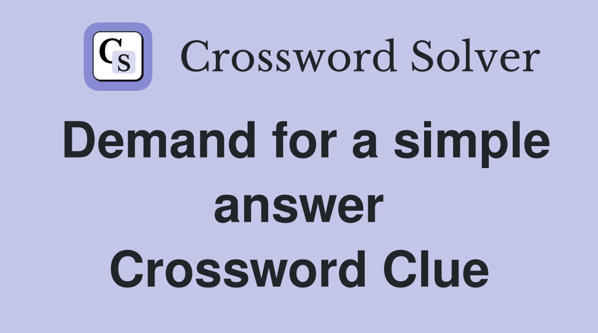 Demand for a simple answer Crossword Clue