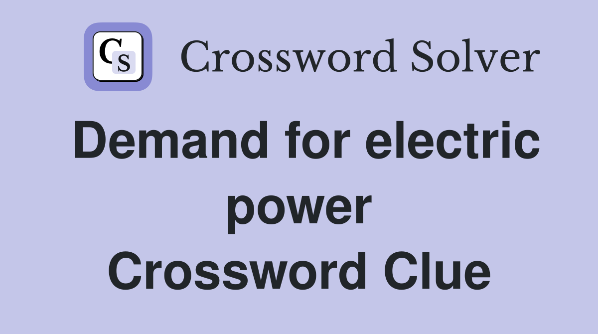 Demand for electric power Crossword Clue
