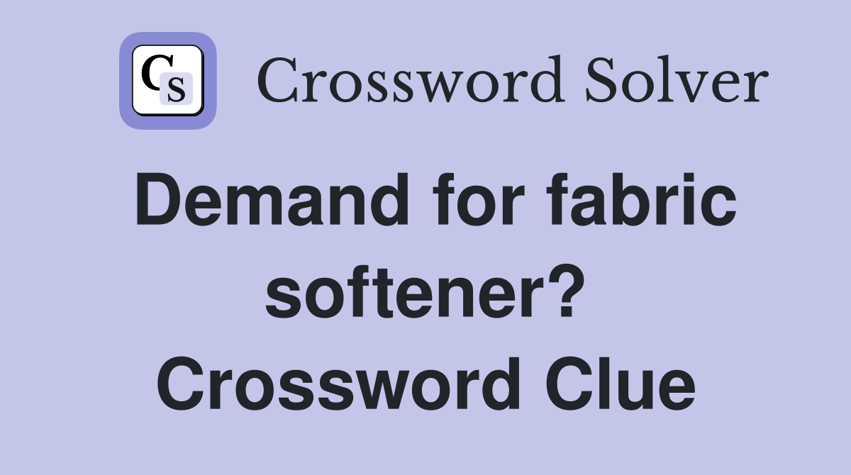 Demand for fabric softener? Crossword Clue