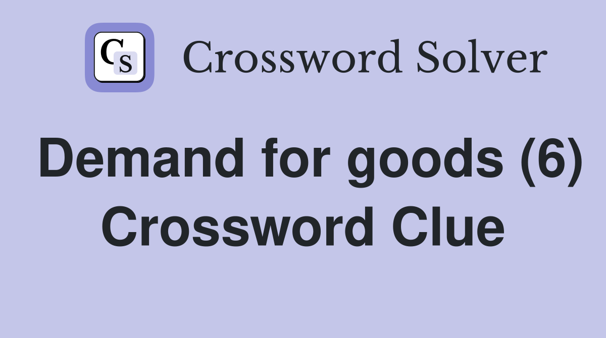 Demand for goods (6) Crossword Clue