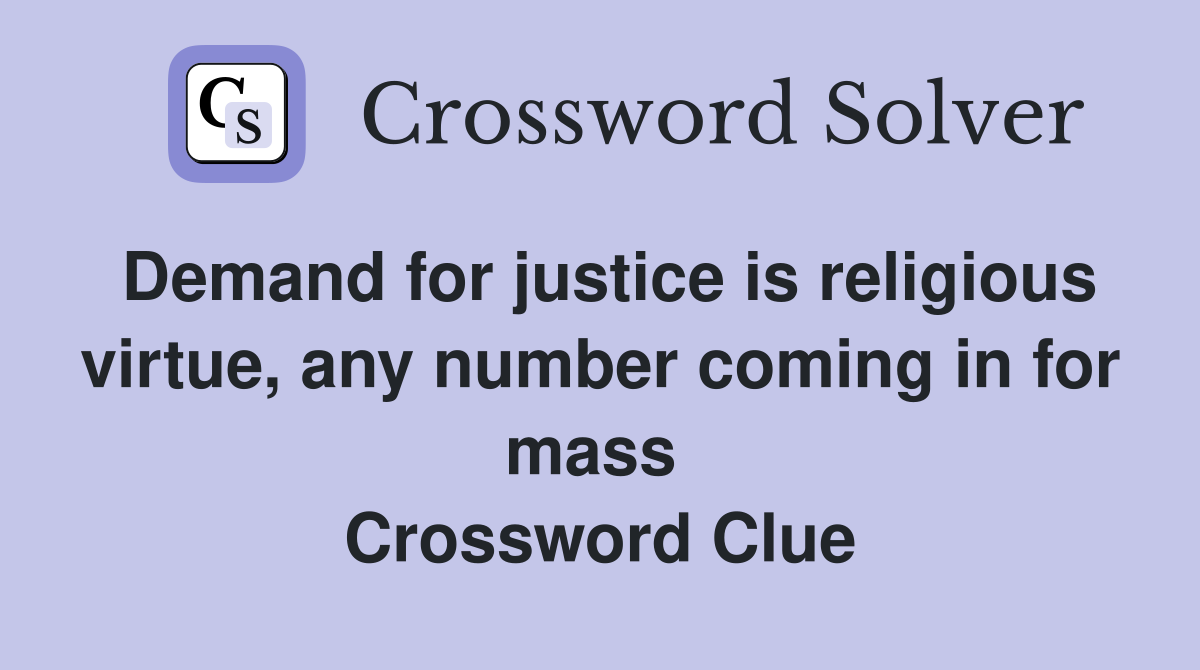 Demand for justice is religious virtue, any number coming in for mass  Crossword Clue