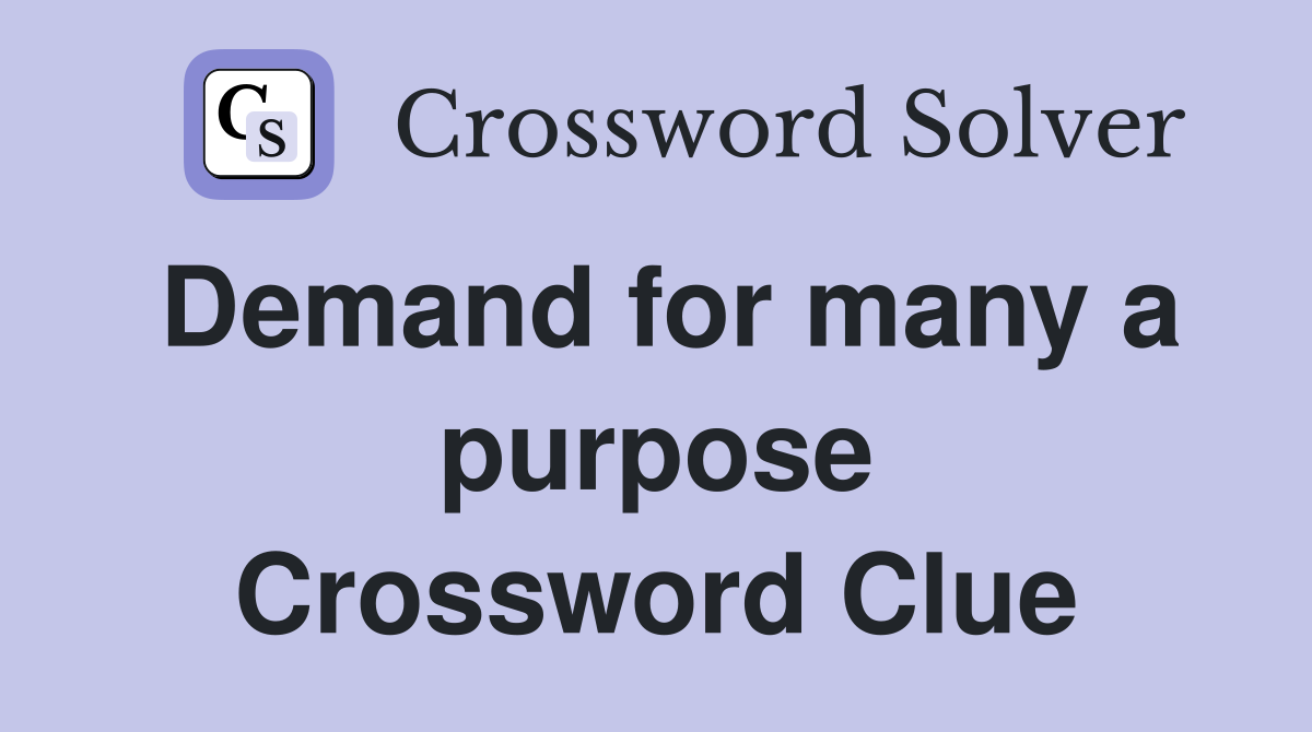 Demand for many a purpose Crossword Clue