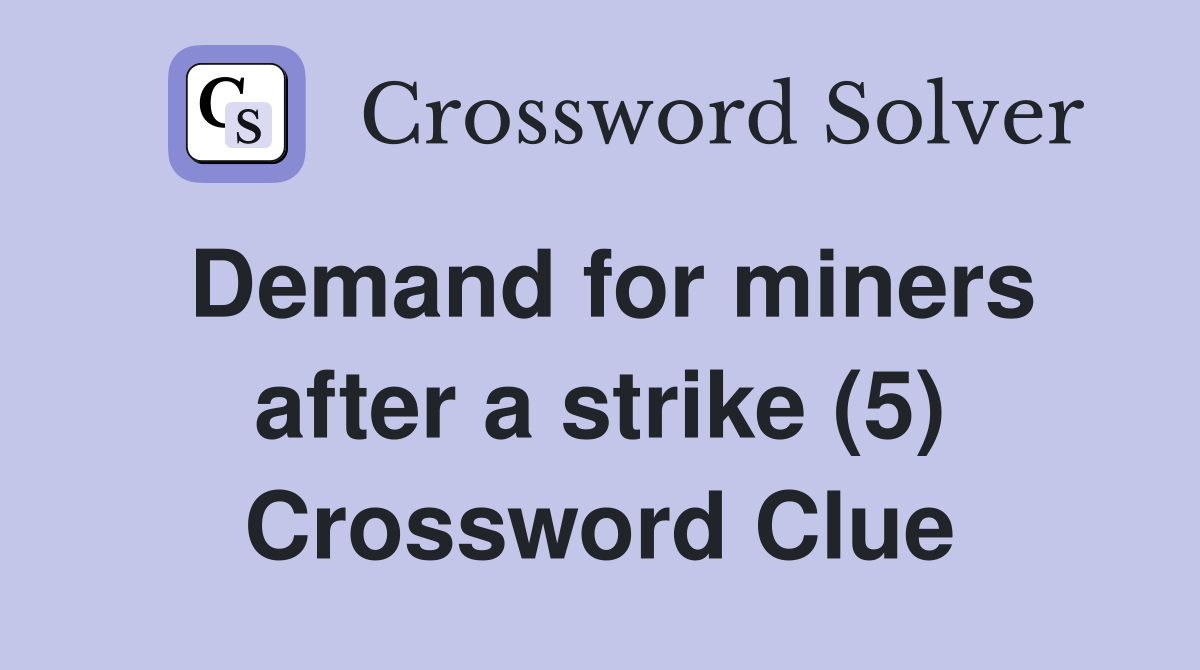 Demand for miners after a strike (5) Crossword Clue