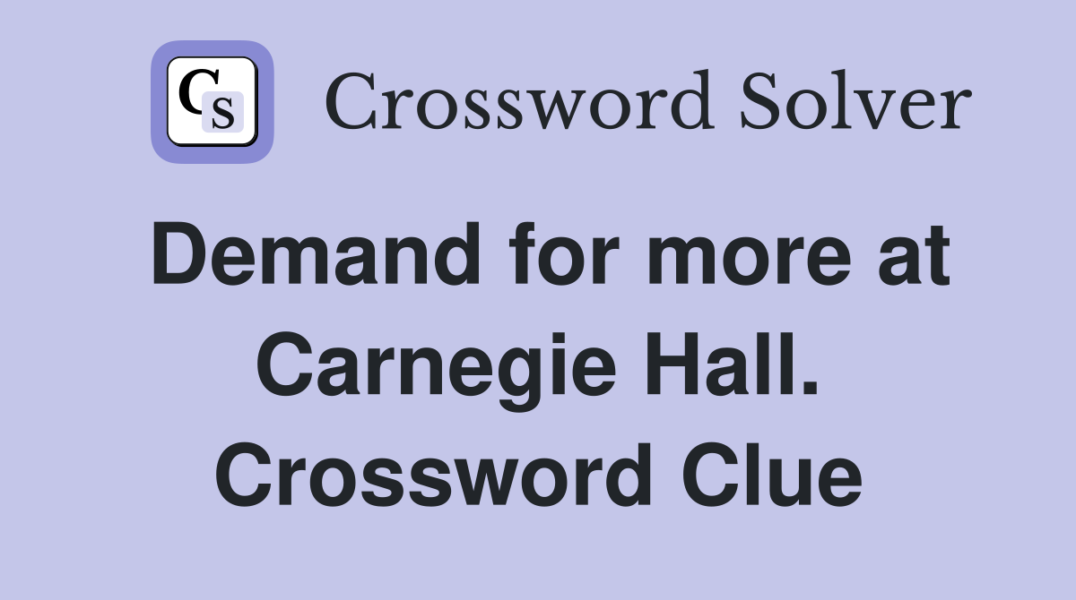Demand for more at Carnegie Hall. Crossword Clue