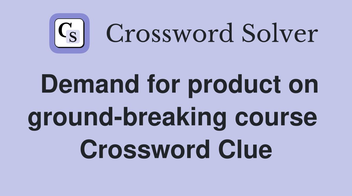 Demand for product on ground-breaking course  Crossword Clue