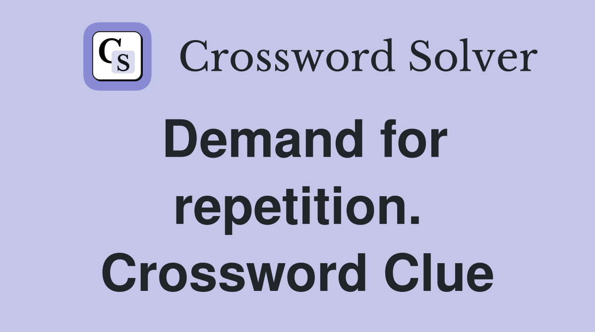 Demand for repetition. Crossword Clue