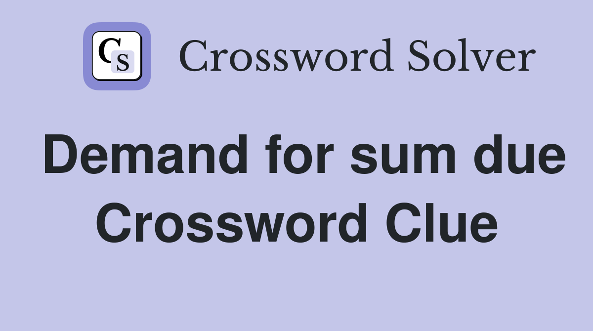 Demand for sum due Crossword Clue