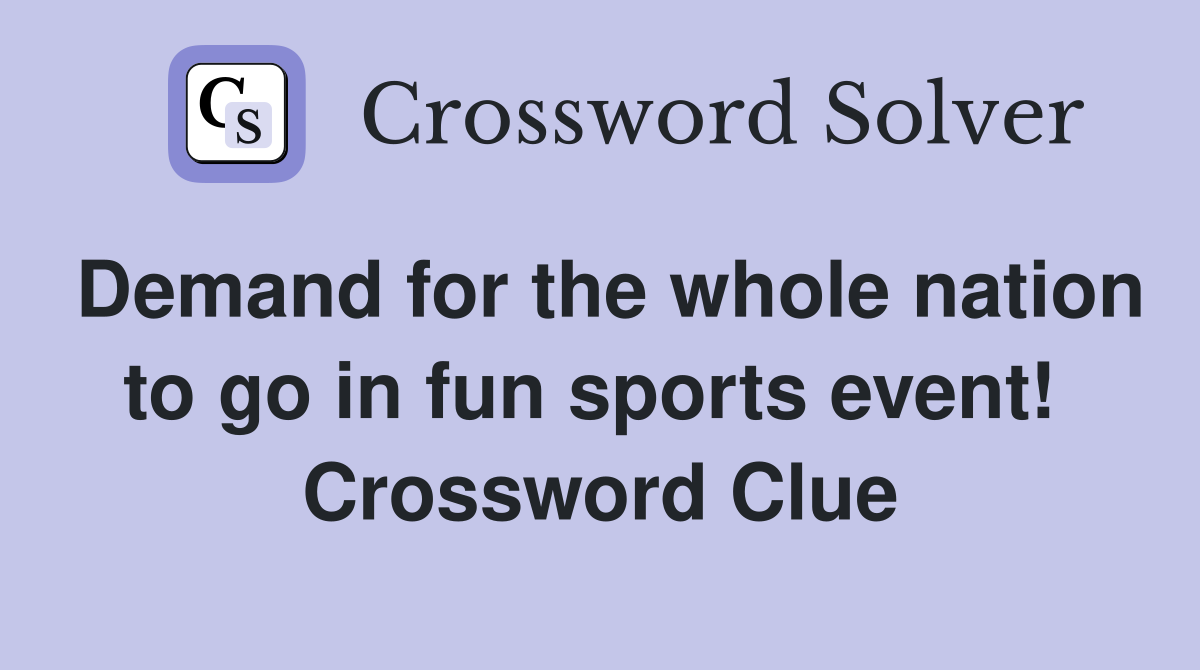 Demand for the whole nation to go in fun sports event!  Crossword Clue