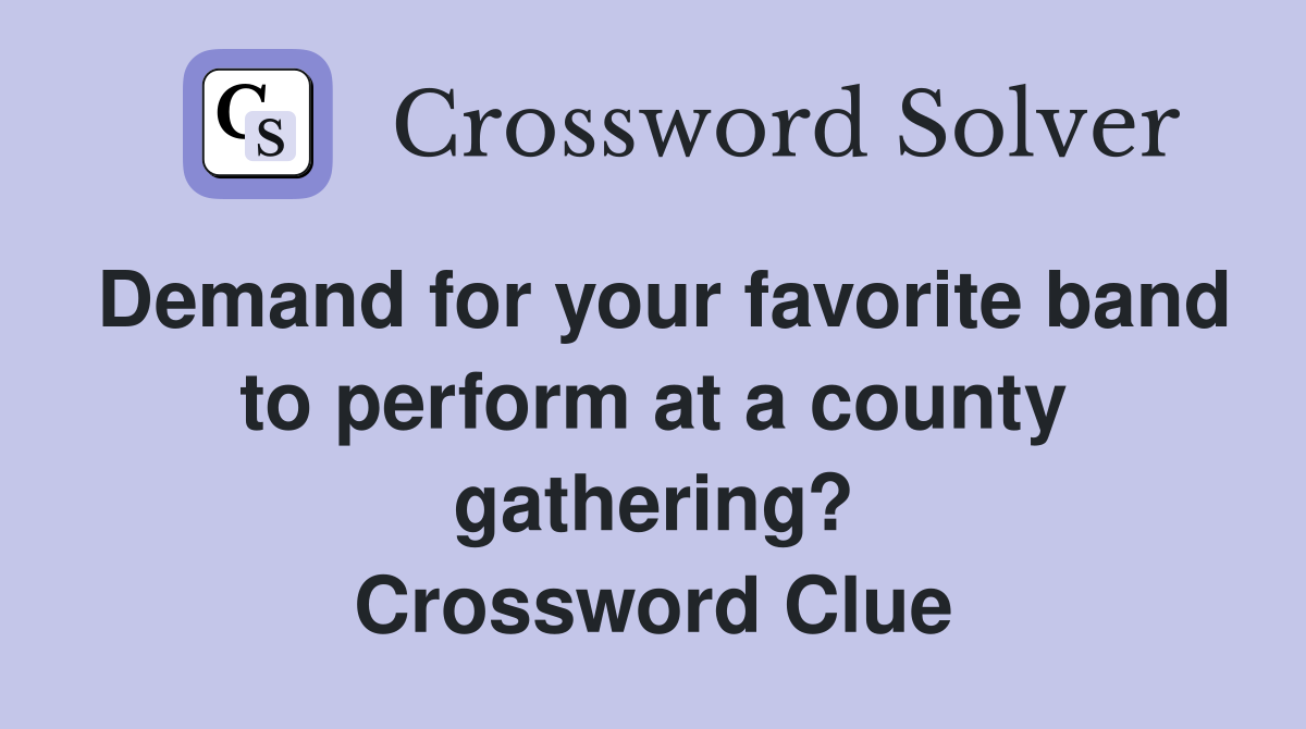 Demand for your favorite band to perform at a county gathering? Crossword Clue