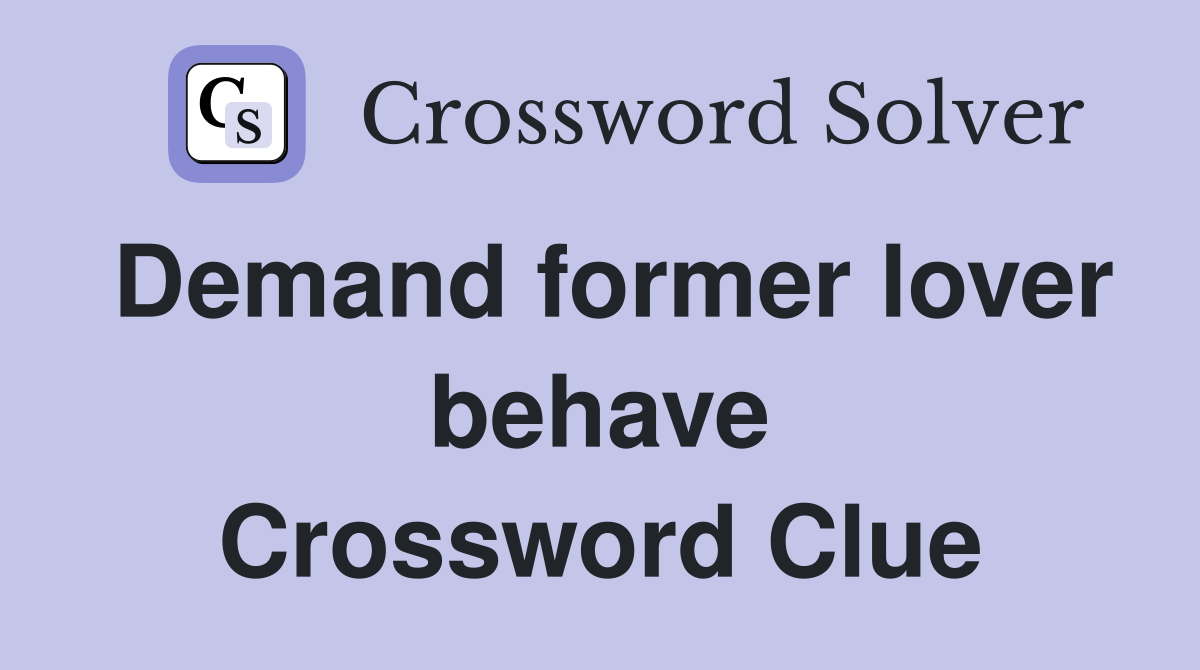 Demand former lover behave Crossword Clue
