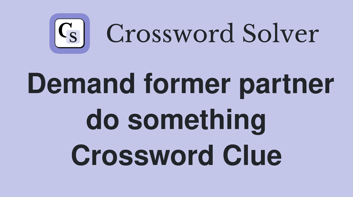 Demand former partner do something Crossword Clue