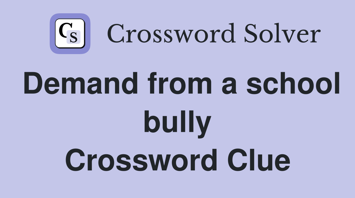 Demand from a school bully Crossword Clue