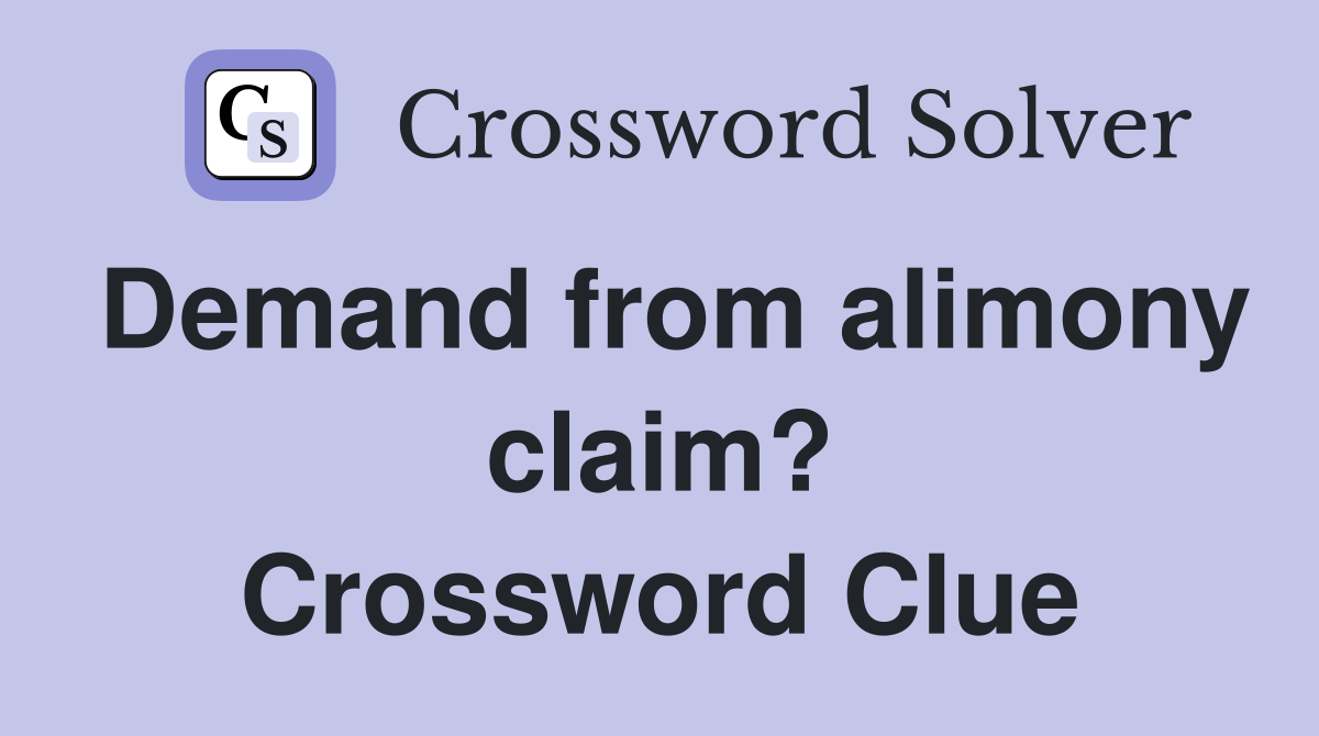 Demand from alimony claim? Crossword Clue
