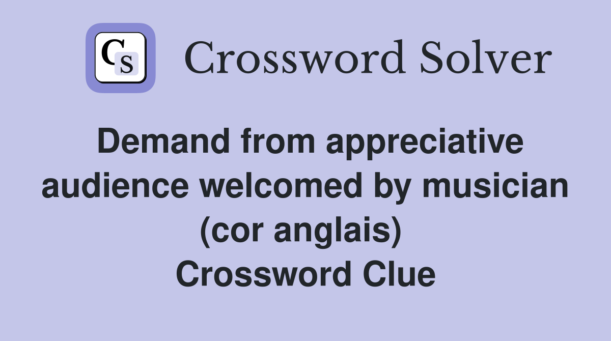 Demand from appreciative audience welcomed by musician (cor anglais)  Crossword Clue