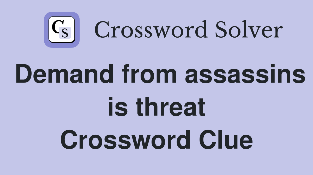 Demand from assassins is threat Crossword Clue