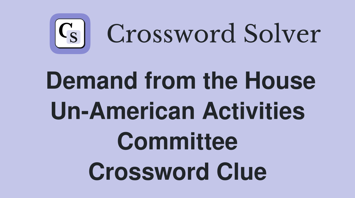 Demand from the House Un-American Activities Committee Crossword Clue