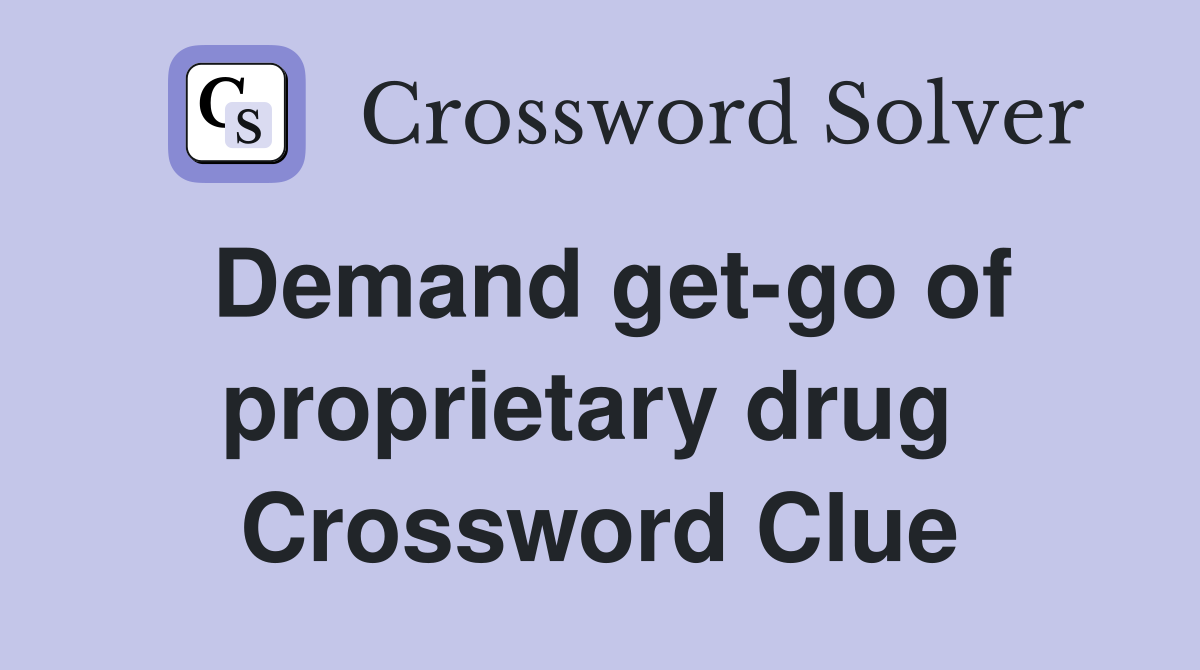 Demand get-go of proprietary drug  Crossword Clue