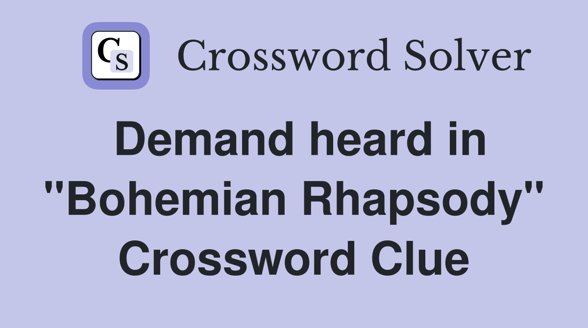 Demand heard in "Bohemian Rhapsody" Crossword Clue