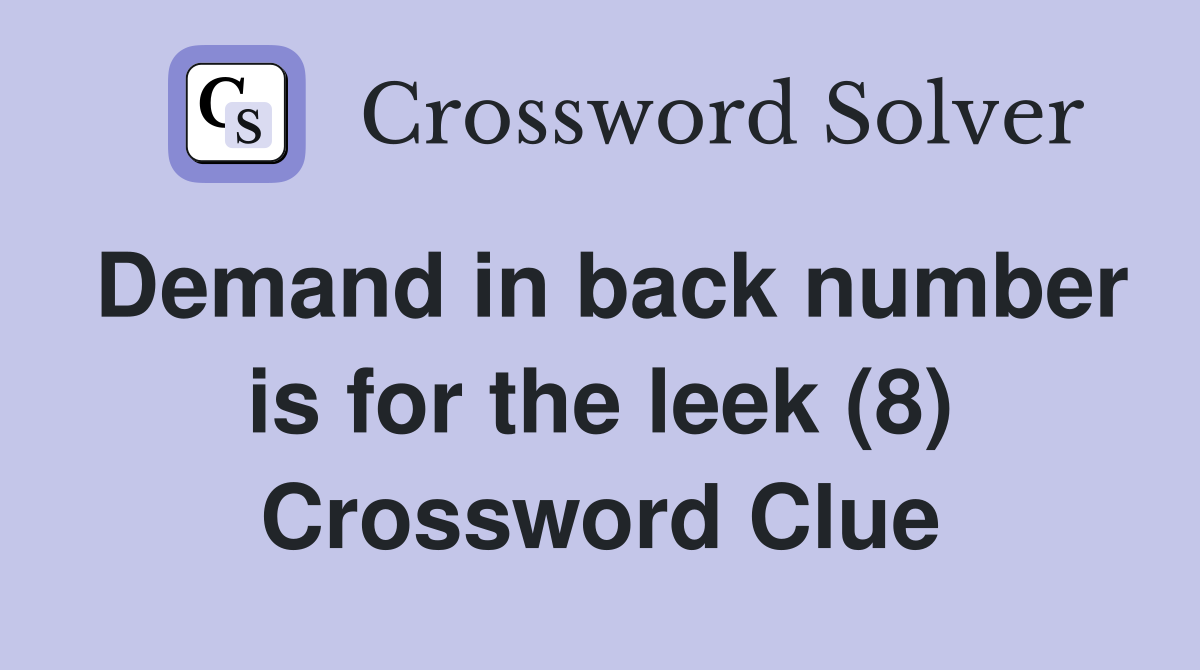 Demand in back number is for the leek (8) Crossword Clue
