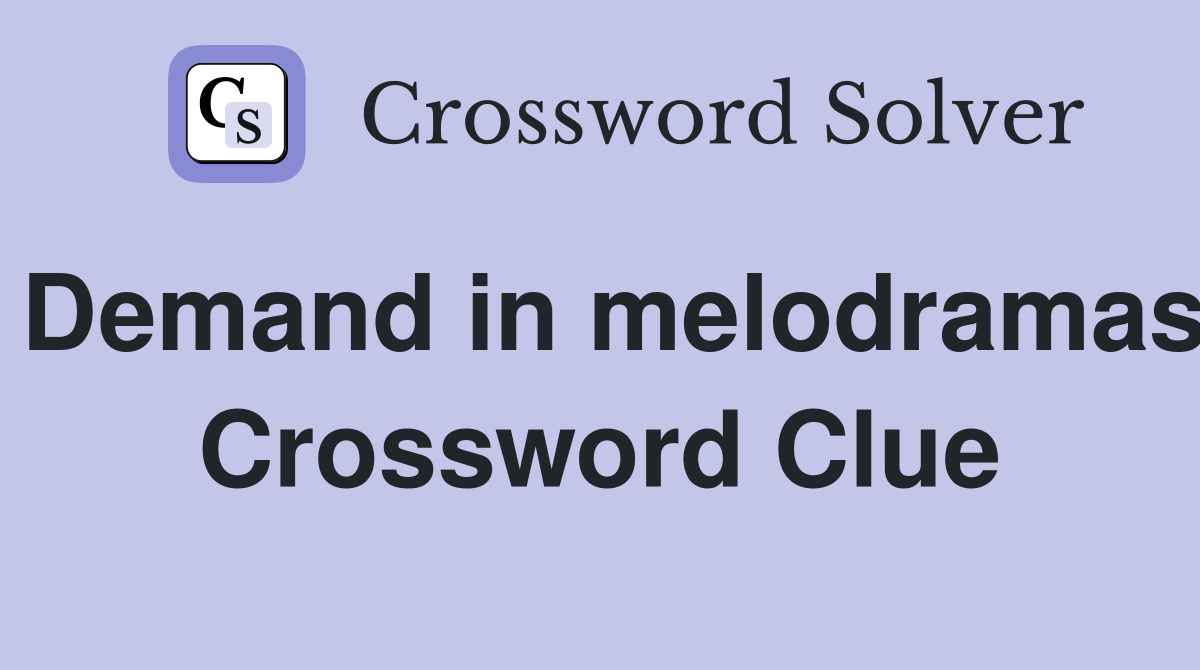Demand in melodramas Crossword Clue