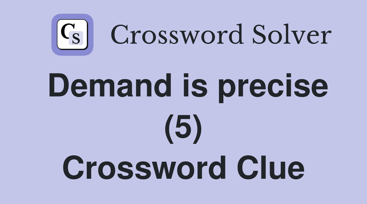 Demand is precise (5) Crossword Clue
