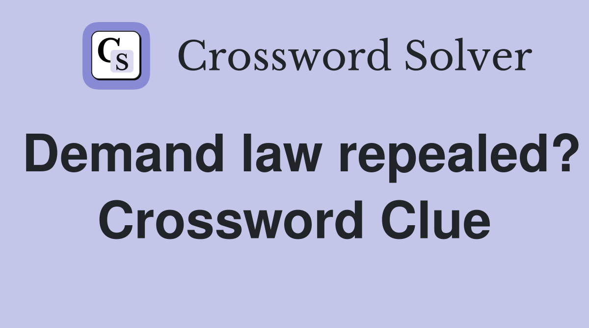 Demand law repealed? Crossword Clue