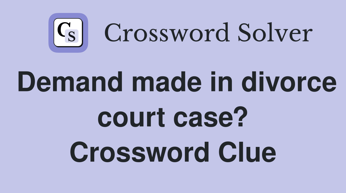 Demand made in divorce court case? Crossword Clue
