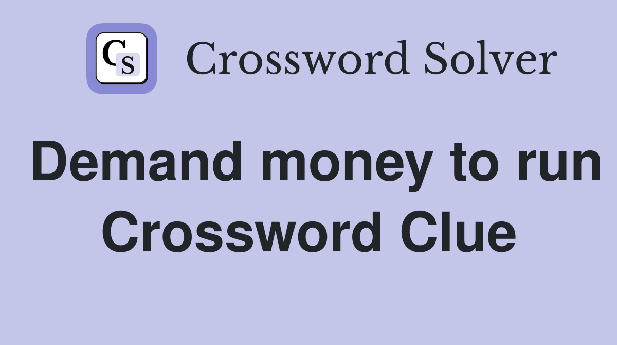 Demand money to run Crossword Clue