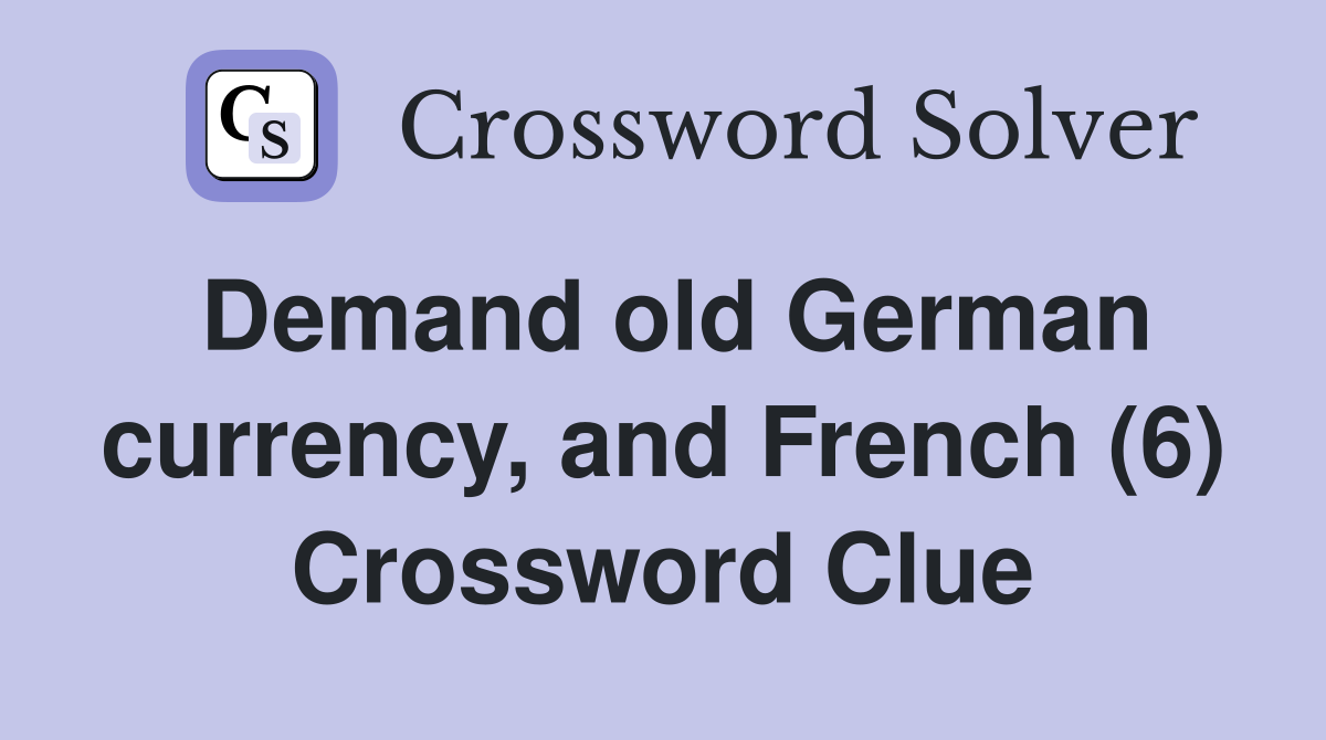 Demand old German currency, and French (6) Crossword Clue