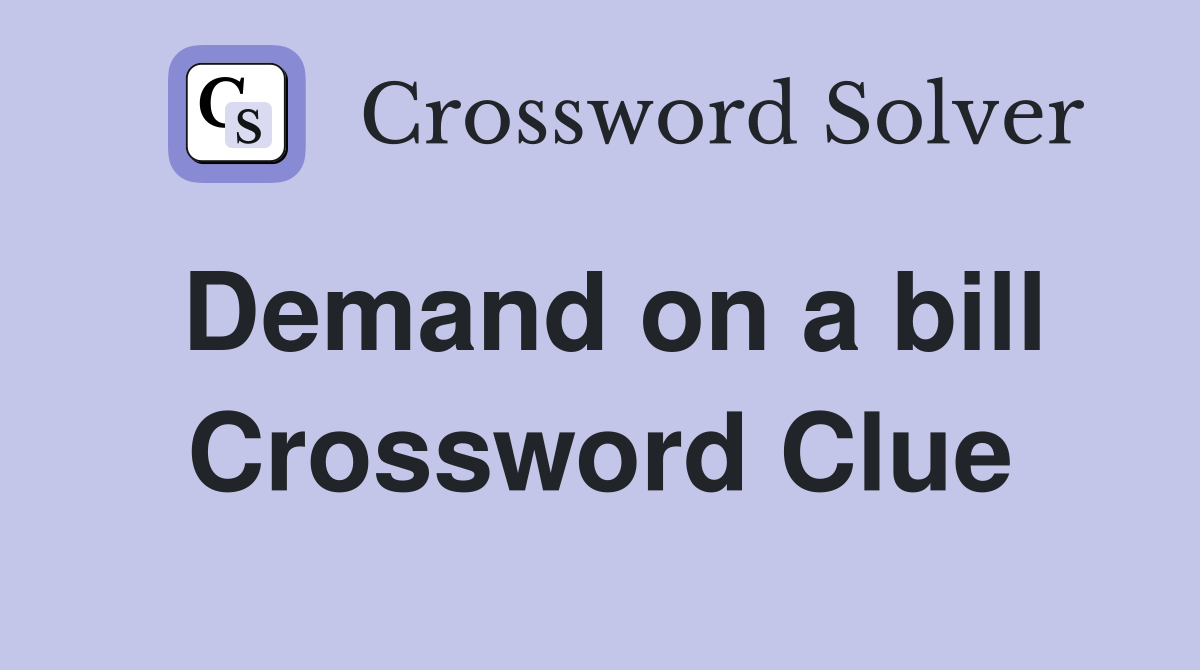 Demand on a bill Crossword Clue