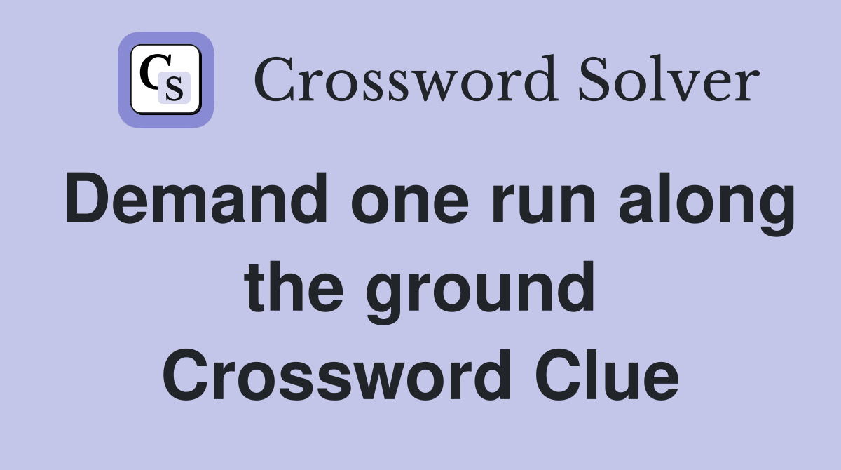 Demand one run along the ground Crossword Clue